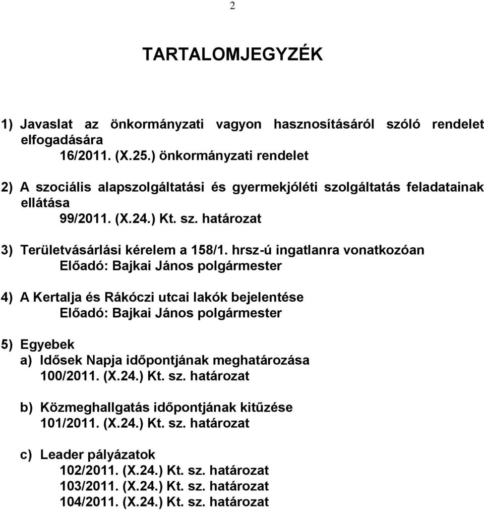 hrsz-ú ingatlanra vonatkozóan Előadó: Bajkai János polgármester 4) A Kertalja és Rákóczi utcai lakók bejelentése Előadó: Bajkai János polgármester 5) Egyebek a) Idősek Napja