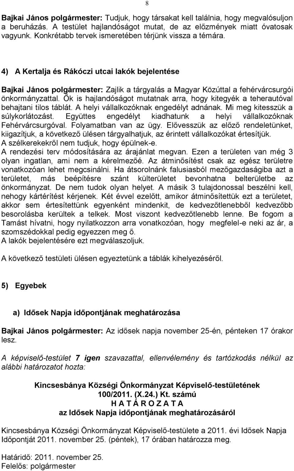 4) A Kertalja és Rákóczi utcai lakók bejelentése Bajkai János polgármester: Zajlik a tárgyalás a Magyar Közúttal a fehérvárcsurgói önkormányzattal.