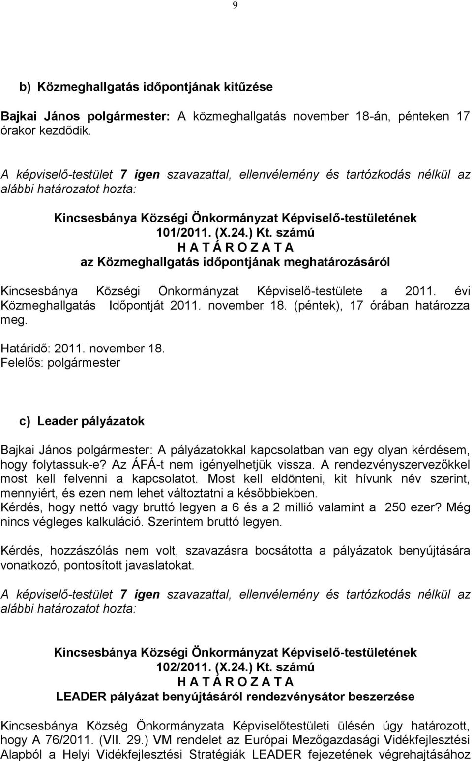 (péntek), 17 órában határozza meg. Határidő: 2011. november 18. c) Leader pályázatok Bajkai János polgármester: A pályázatokkal kapcsolatban van egy olyan kérdésem, hogy folytassuk-e?