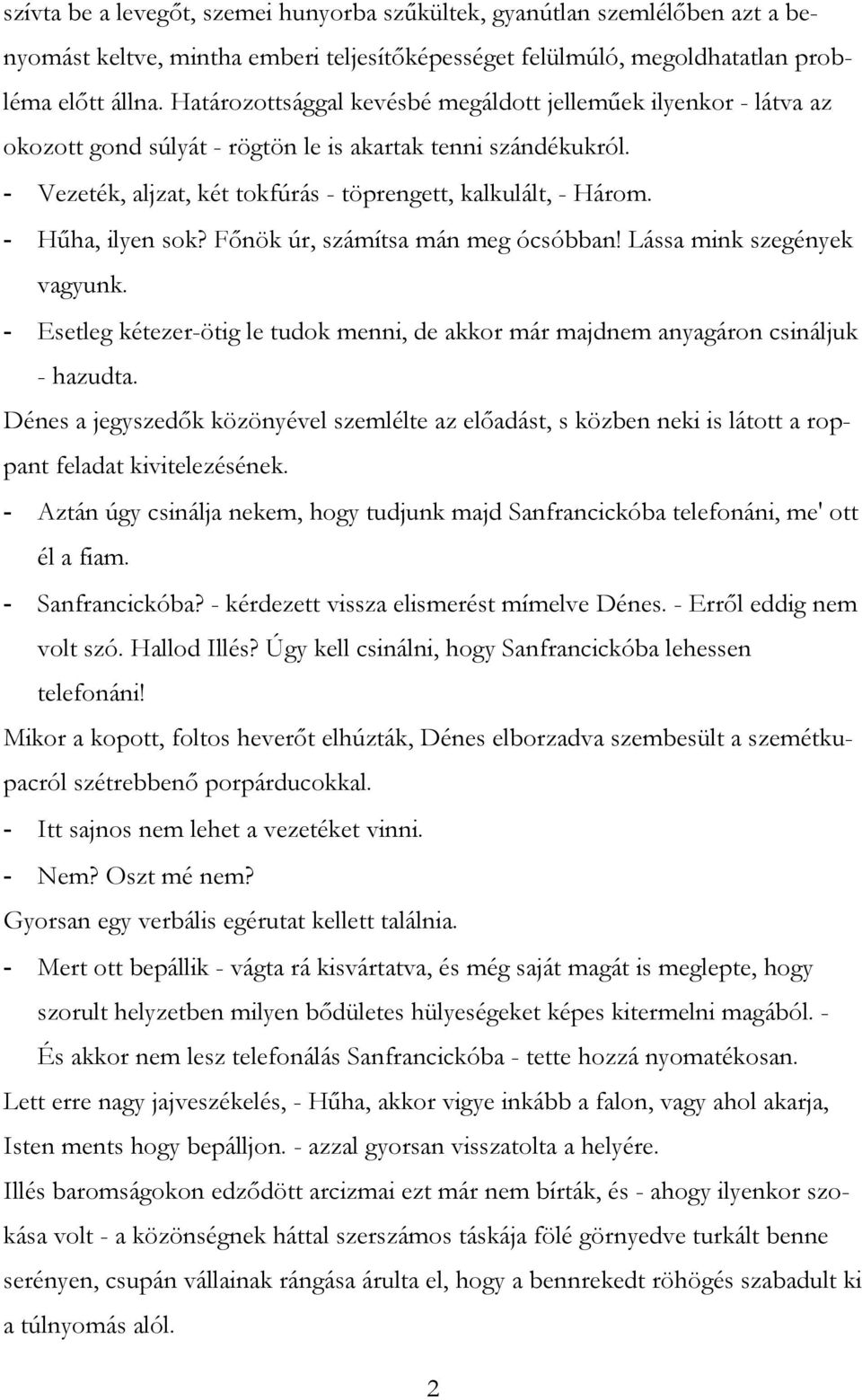 - Hűha, ilyen sok? Főnök úr, számítsa mán meg ócsóbban! Lássa mink szegények vagyunk. - Esetleg kétezer-ötig le tudok menni, de akkor már majdnem anyagáron csináljuk - hazudta.