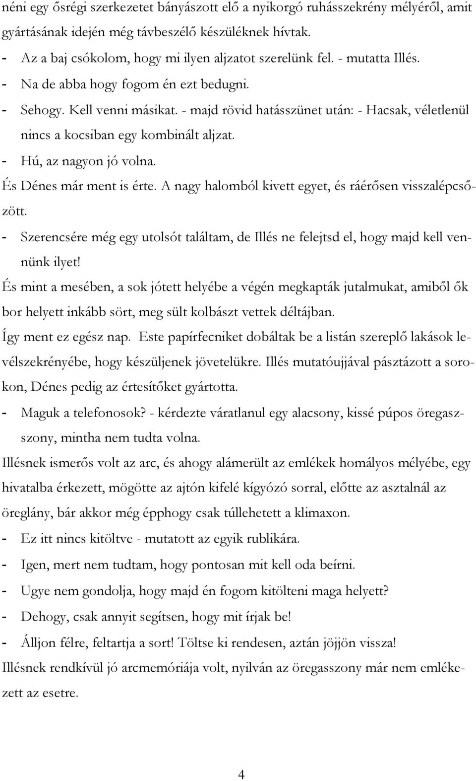 - Hú, az nagyon jó volna. És Dénes már ment is érte. A nagy halomból kivett egyet, és ráérősen visszalépcsőzött.