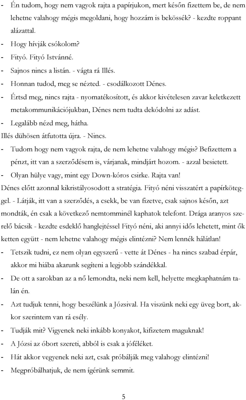 - Értsd meg, nincs rajta - nyomatékosított, és akkor kivételesen zavar keletkezett metakommunikációjukban, Dénes nem tudta dekódolni az adást. - Legalább nézd meg, hátha. Illés dühösen átfutotta újra.