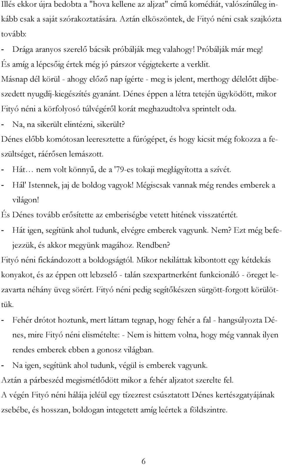 Másnap dél körül - ahogy előző nap ígérte - meg is jelent, merthogy délelőtt díjbeszedett nyugdíj-kiegészítés gyanánt.