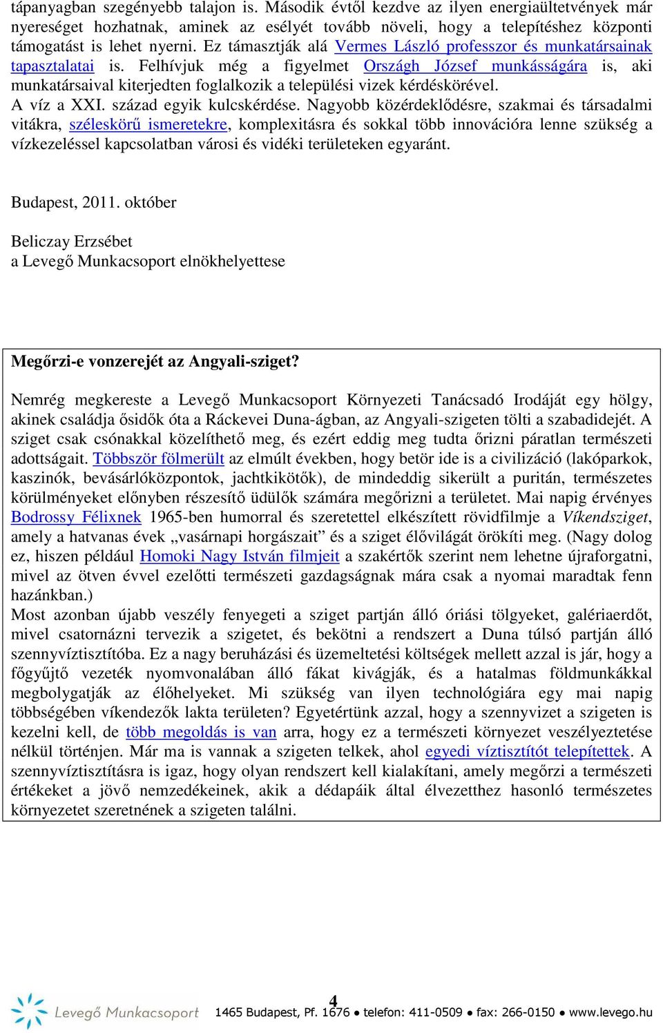 Felhívjuk még a figyelmet Országh József munkásságára is, aki munkatársaival kiterjedten foglalkozik a települési vizek kérdéskörével. A víz a XXI. század egyik kulcskérdése.