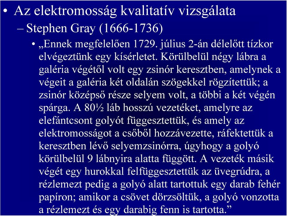 A 80½ láb hosszú vezetéket, amelyre az elefántcsont golyót függesztettük, és amely az elektromosságot a csőből hozzávezette, ráfektettük a keresztben lévő selyemzsinórra, úgyhogy a golyó