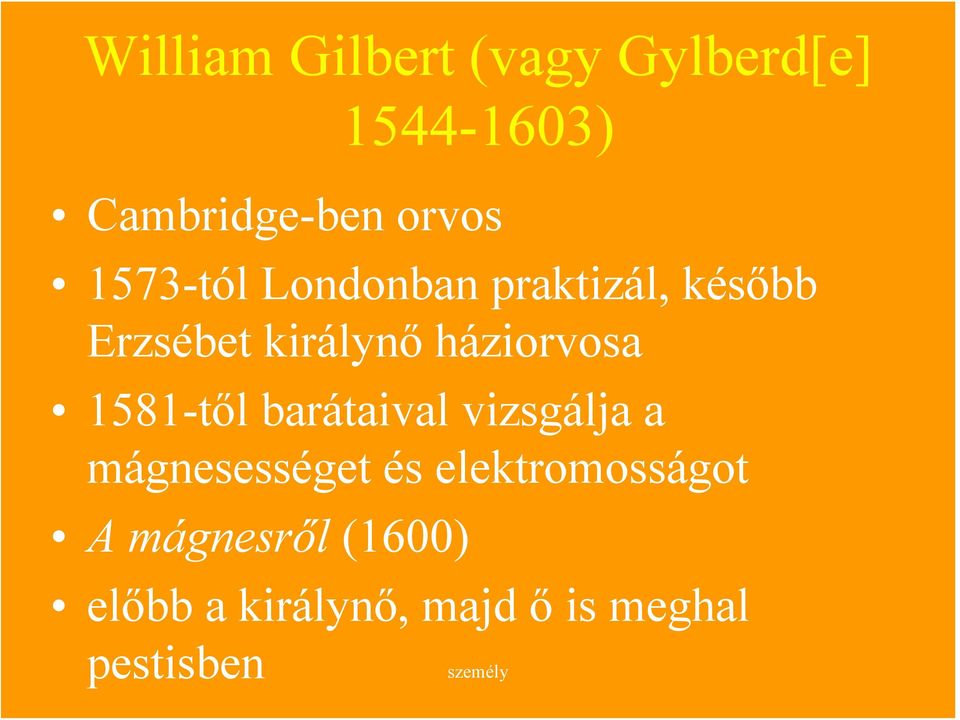 1581-től barátaival vizsgálja a mágnesességet és elektromosságot A