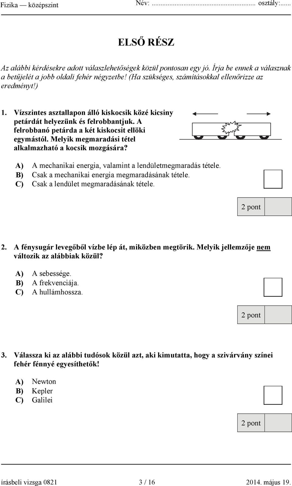 A felrobbanó petárda a két kiskocsit ellöki egymástól. Melyik megmaradási tétel alkalmazható a kocsik mozgására? A) A mechanikai energia, valamint a lendületmegmaradás tétele.