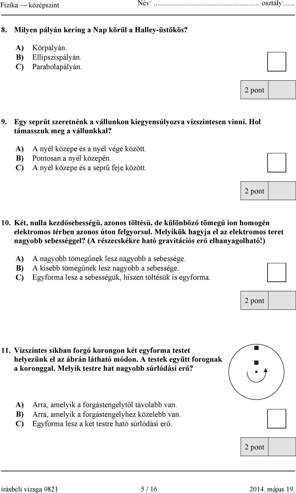 Két, nulla kezdősebességű, azonos töltésű, de különböző tömegű ion homogén elektromos térben azonos úton felgyorsul. Melyikük hagyja el az elektromos teret nagyobb sebességgel?