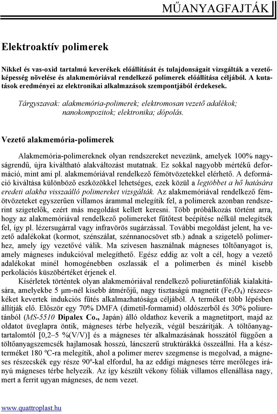 Vezető alakmemória-polimerek Alakmemória-polimereknek olyan rendszereket nevezünk, amelyek 100% nagyságrendű, újra kiváltható alakváltozást mutatnak. Ez sokkal nagyobb mértékű deformáció, mint ami pl.