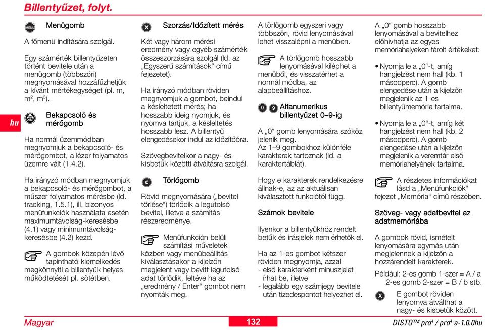 az Egyszerű számítások című fejezetet). Ha irányzó módban röviden megnyomjuk a gombot, beindul a késleltetett mérés; ha hosszabb ideig nyomjuk, és nyomva tartjuk, a késleltetés hosszabb lesz.