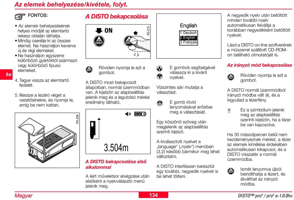 Illessze a lezáró véget a vezetősínekre, és nyomja le, amíg be nem kattan. PD-Z09 A DISTO bekapcsolása Röviden nyomja le ezt a gombot. A DISTO most bekapcsolt állapotban, normál üzemmódban van.