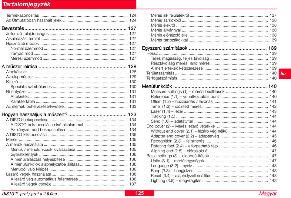 .. Hogyan használjuk a műszert?... A DISTO bekapcsolása... 4 A DISTO bekapcsolása első alkalommal... 4 Az irányzó mód bekapcsolása... 4 A DISTO kikapcsolása... 5 Mérés... 5 A menük használata.