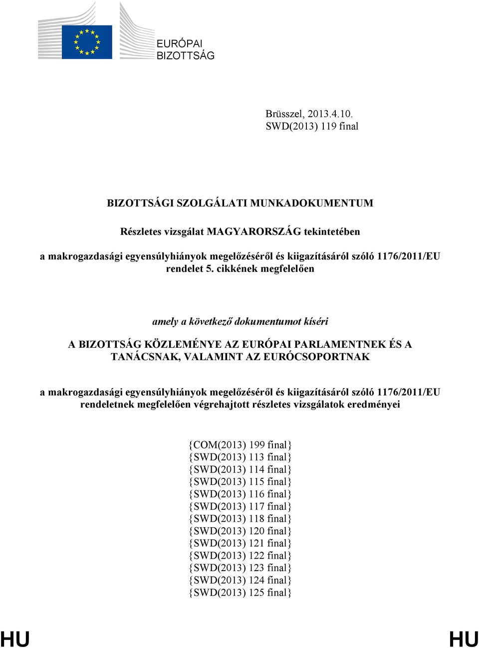 cikkének megfelelően amely a következő dokumentumot kíséri A BIZOTTSÁG KÖZLEMÉNYE AZ EURÓPAI PARLAMENTNEK ÉS A TANÁCSNAK, VALAMINT AZ EURÓCSOPORTNAK a makrogazdasági egyensúlyhiányok megelőzéséről és