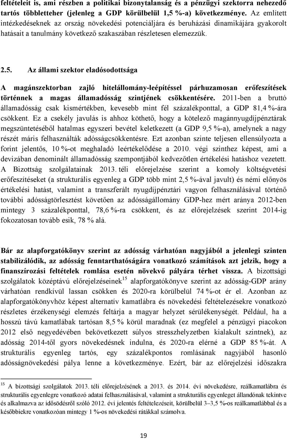 Az állami szektor eladósodottsága A magánszektorban zajló hitelállomány-leépítéssel párhuzamosan erőfeszítések történnek a magas államadósság szintjének csökkentésére.