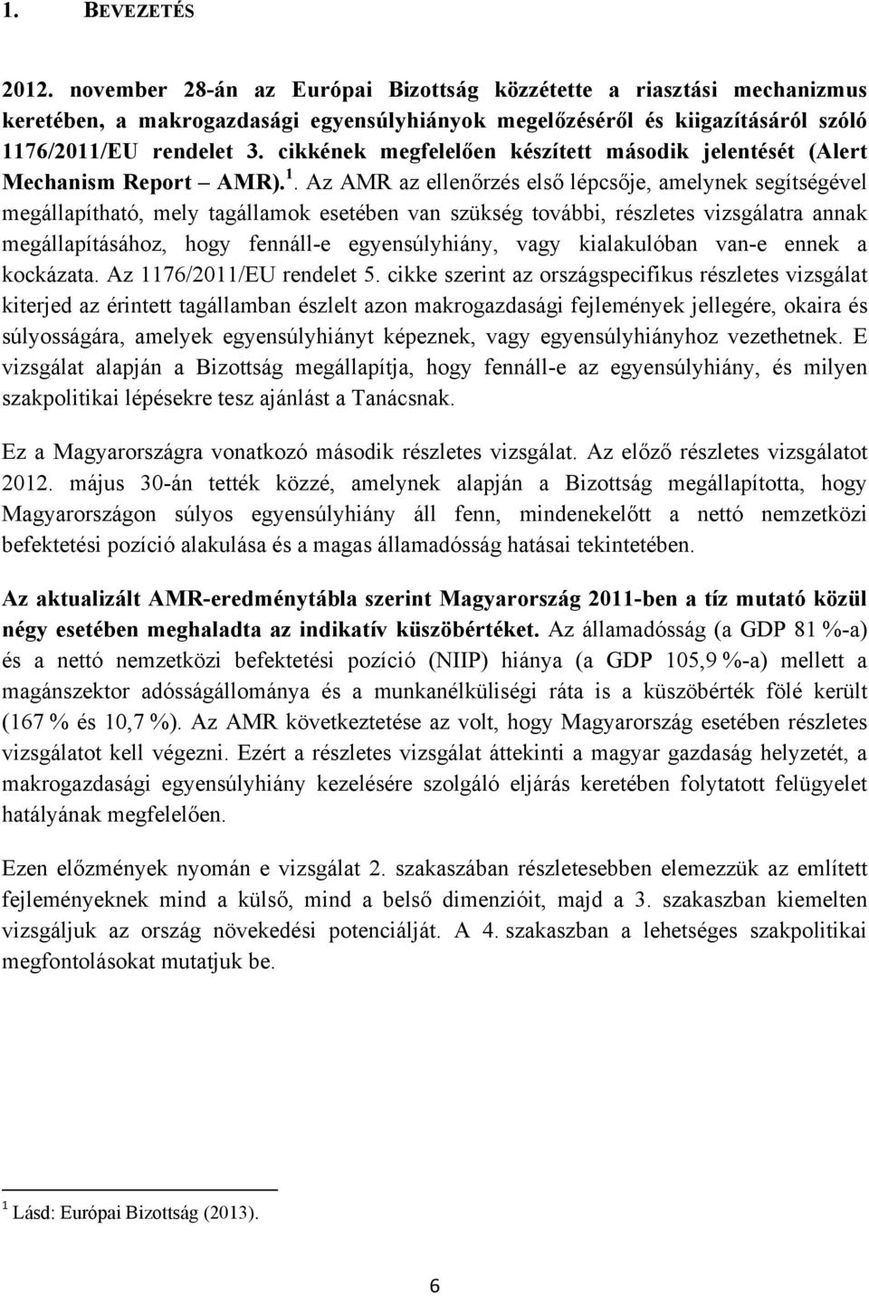 Az AMR az ellenőrzés első lépcsője, amelynek segítségével megállapítható, mely tagállamok esetében van szükség további, részletes vizsgálatra annak megállapításához, hogy fennáll-e egyensúlyhiány,