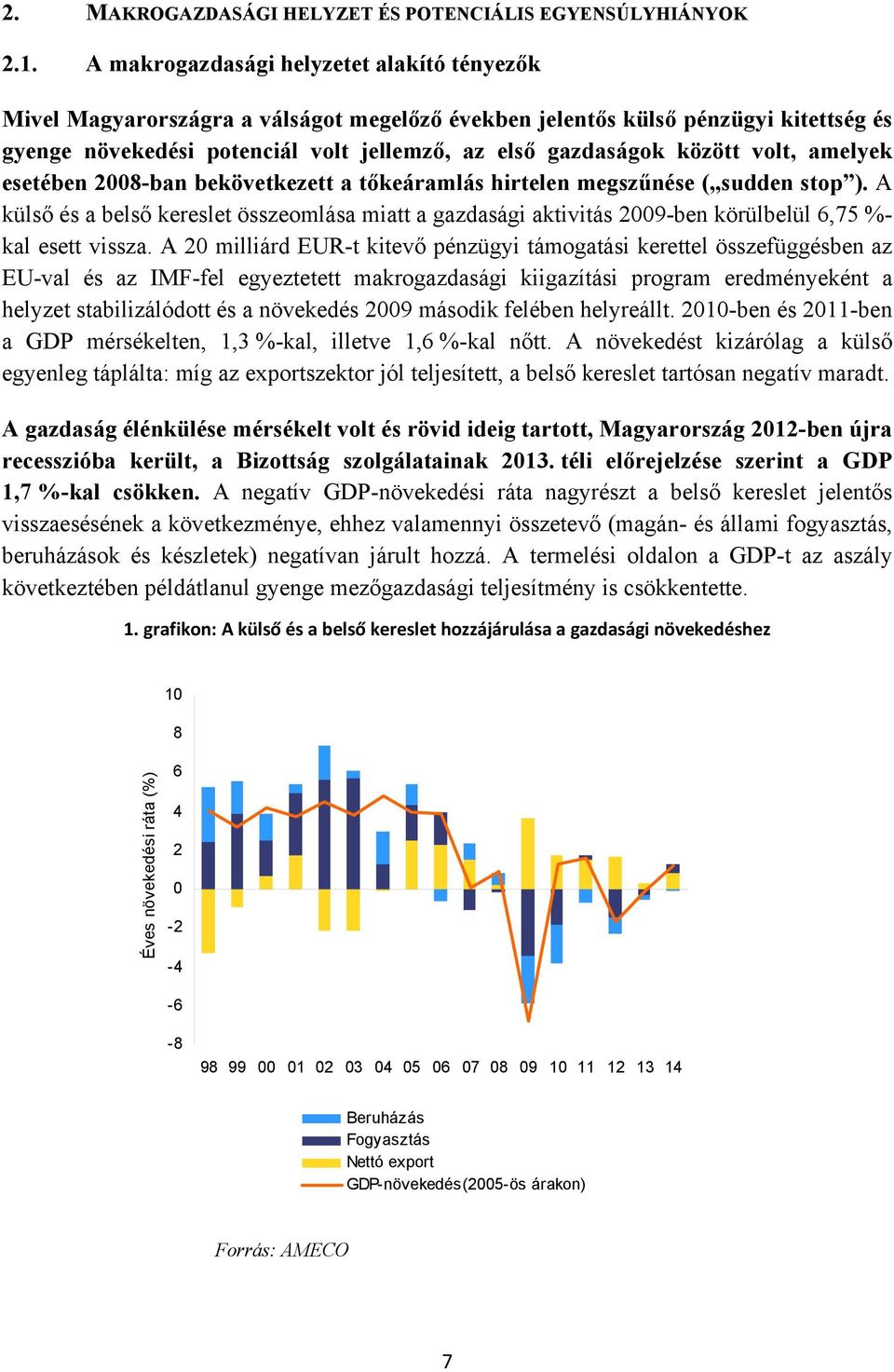 volt, amelyek esetében 2008-ban bekövetkezett a tőkeáramlás hirtelen megszűnése ( sudden stop ).