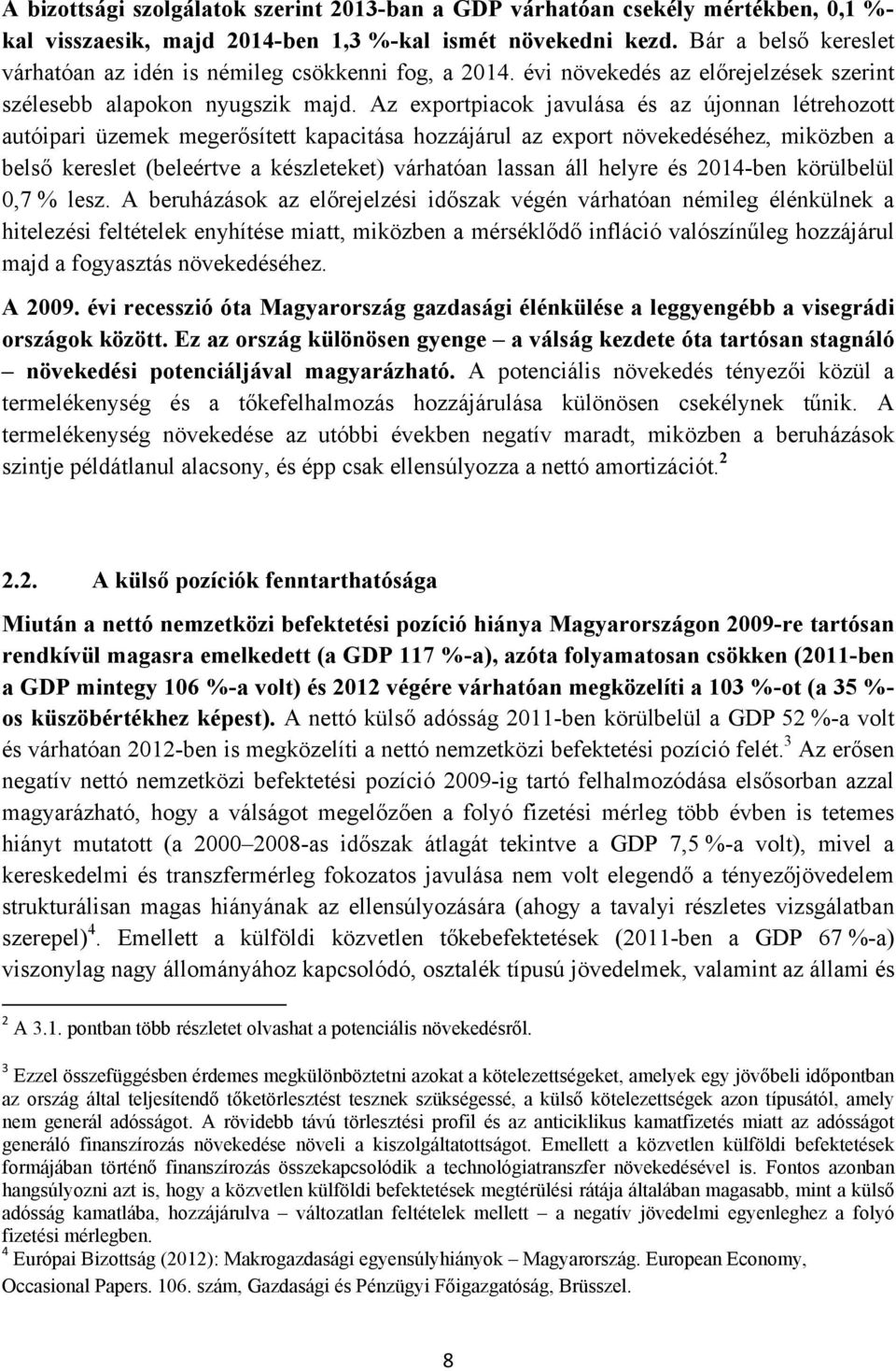 Az exportpiacok javulása és az újonnan létrehozott autóipari üzemek megerősített kapacitása hozzájárul az export növekedéséhez, miközben a belső kereslet (beleértve a készleteket) várhatóan lassan