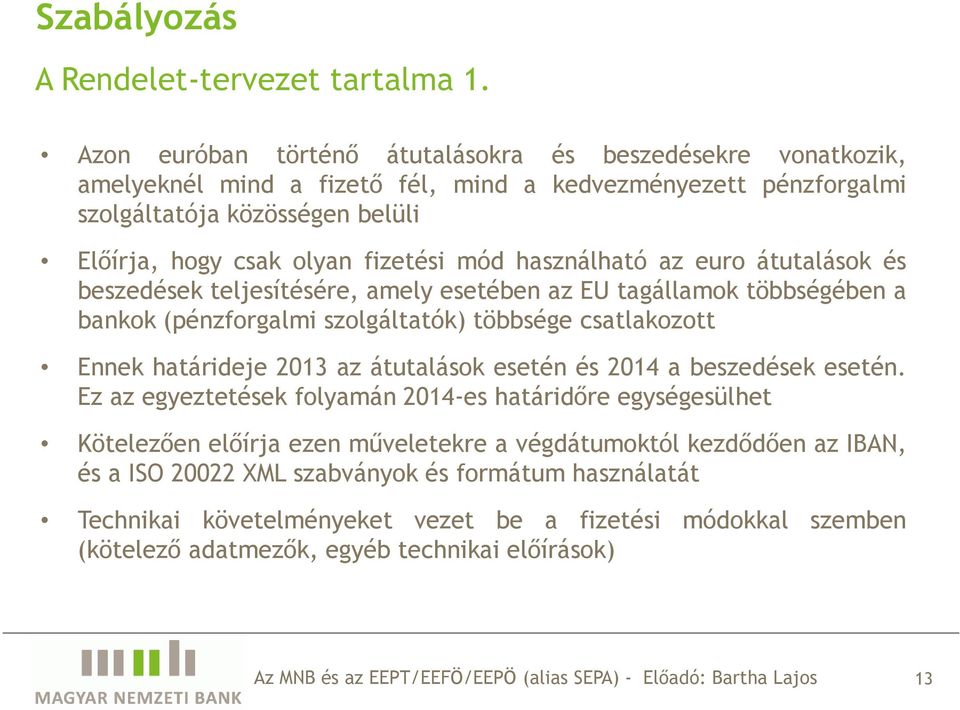 mód használható az euro átutalások és beszedések teljesítésére, amely esetében az EU tagállamok többségében a bankok (pénzforgalmi szolgáltatók) többsége csatlakozott Ennek határideje 2013 az