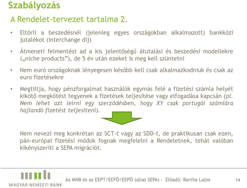 év után ezeket is meg kell szüntetni Nem euró országoknak lényegesen késıbb kell csak alkalmazkodniuk és csak az euro fizetésekre Megtiltja, hogy pénzforgalmat használók egymás felé a fizetési számla