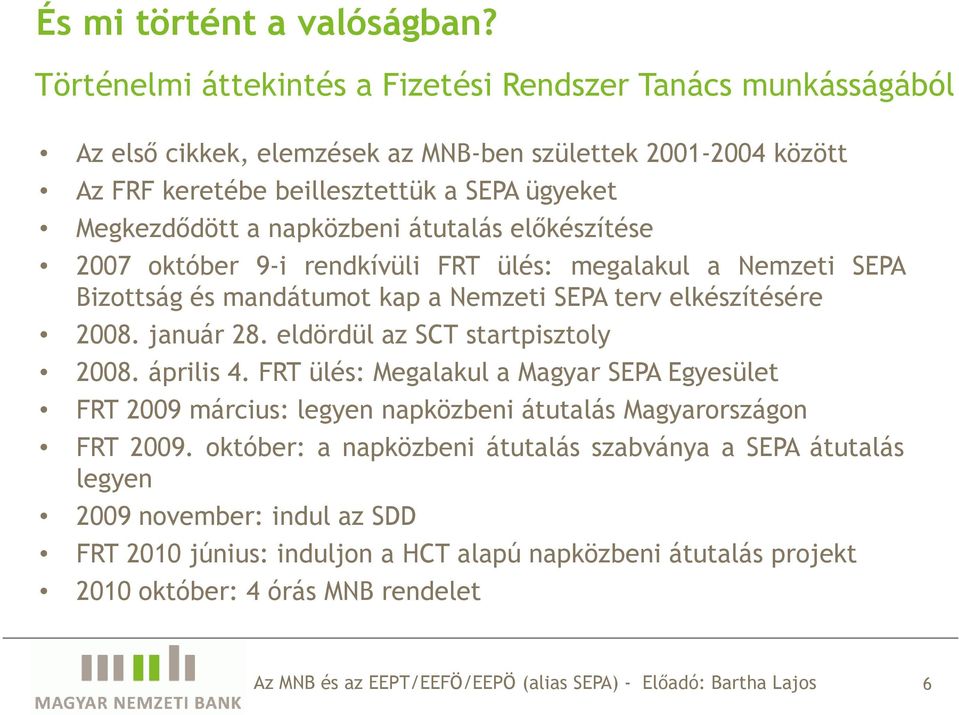 a napközbeni átutalás elıkészítése 2007 október 9-i rendkívüli FRT ülés: megalakul a Nemzeti SEPA Bizottság és mandátumot kap a Nemzeti SEPA terv elkészítésére 2008. január 28.