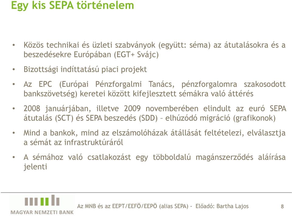 áttérés 2008 januárjában, illetve 2009 novemberében elindult az euró SEPA átutalás (SCT) és SEPA beszedés (SDD) elhúzódó migráció (grafikonok) Mind a