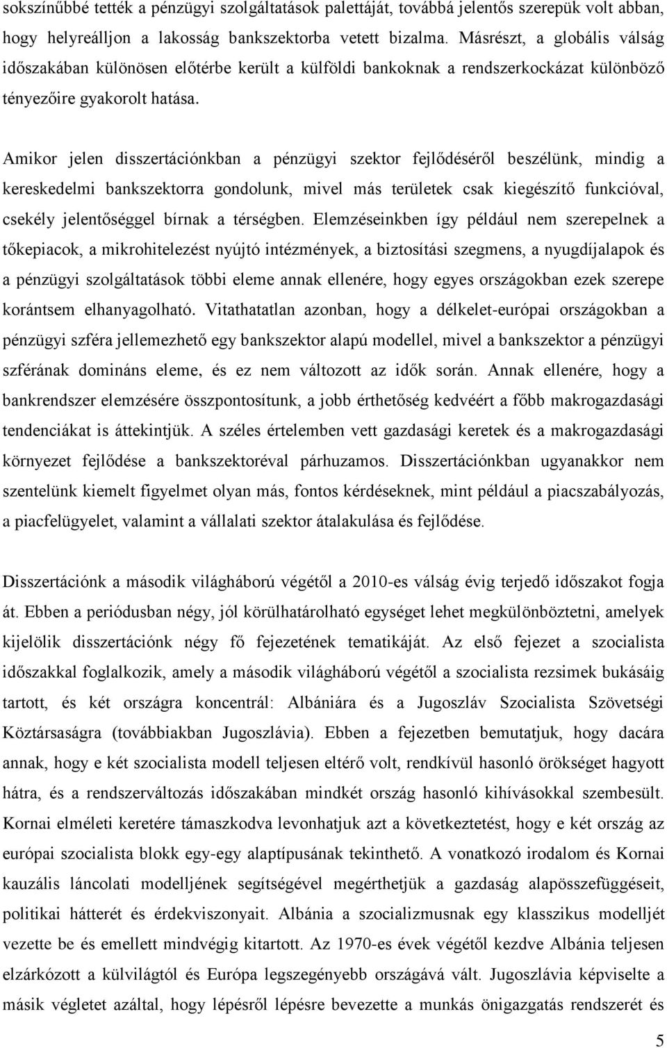 Amikor jelen disszertációnkban a pénzügyi szektor fejlődéséről beszélünk, mindig a kereskedelmi bankszektorra gondolunk, mivel más területek csak kiegészítő funkcióval, csekély jelentőséggel bírnak a