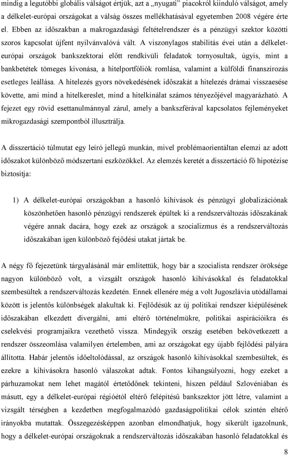 A viszonylagos stabilitás évei után a délkeleteurópai országok bankszektorai előtt rendkívüli feladatok tornyosultak, úgyis, mint a bankbetétek tömeges kivonása, a hitelportfóliók romlása, valamint a