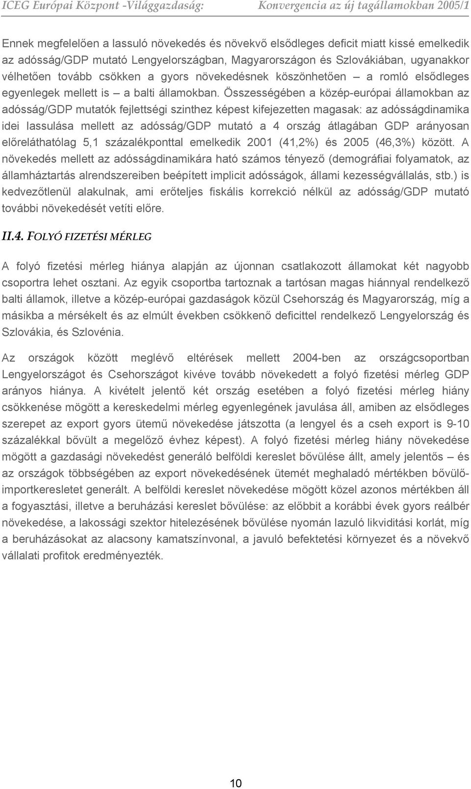 Összességében a közép-európai államokban az adósság/gdp mutatók fejlettségi szinthez képest kifejezetten magasak: az adósságdinamika idei lassulása mellett az adósság/gdp mutató a 4 ország átlagában