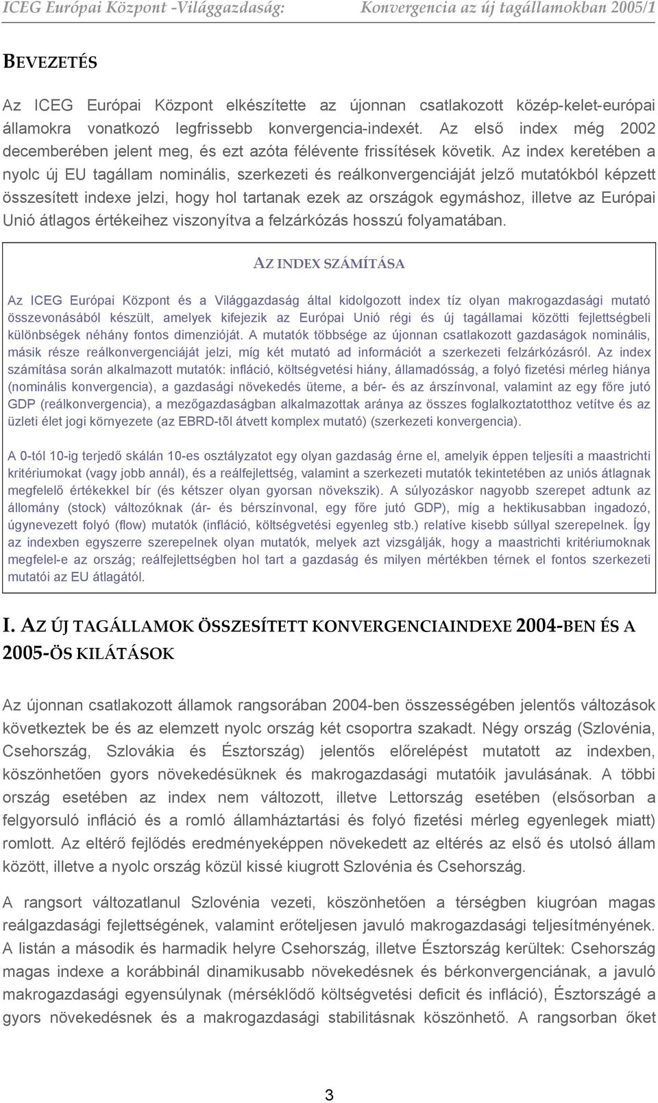 Az index keretében a nyolc új EU tagállam nominális, szerkezeti és reálkonvergenciáját jelző mutatókból képzett összesített indexe jelzi, hogy hol tartanak ezek az országok egymáshoz, illetve az