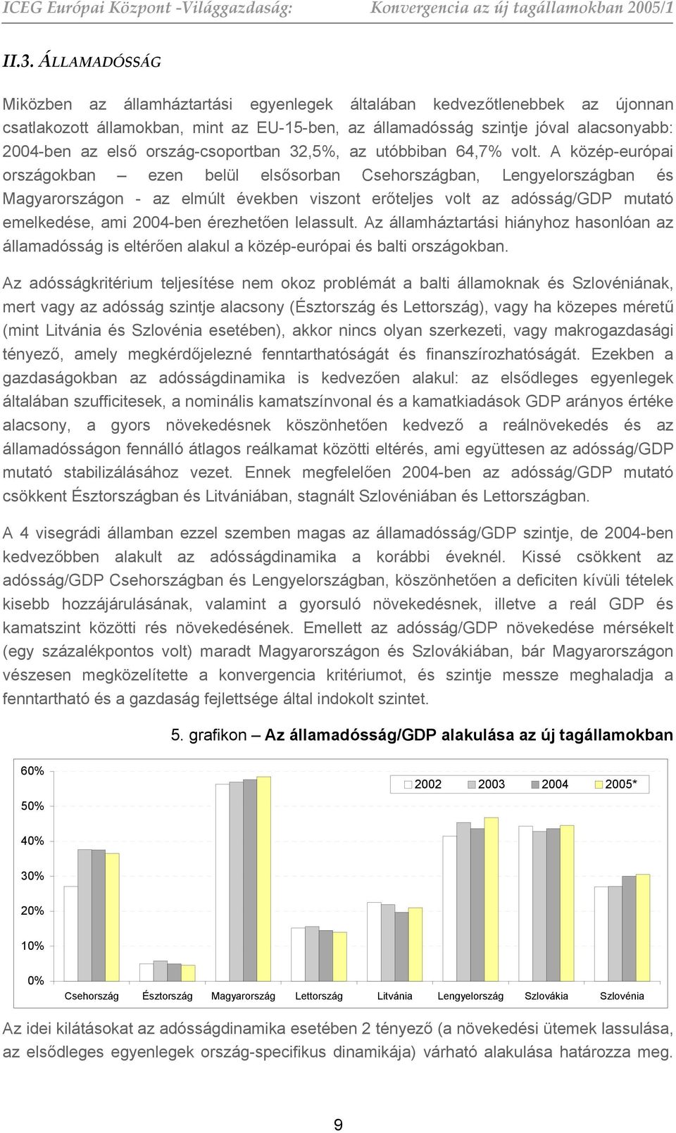 A közép-európai országokban ezen belül elsősorban Csehországban, Lengyelországban és Magyarországon - az elmúlt években viszont erőteljes volt az adósság/gdp mutató emelkedése, ami 2004-ben