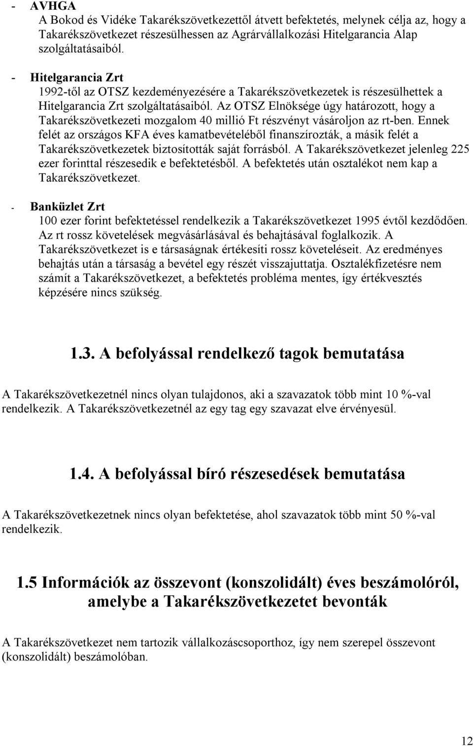 Az OTSZ Elnöksége úgy határozott, hogy a Takarékszövetkezeti mozgalom 40 millió Ft részvényt vásároljon az rt-ben.