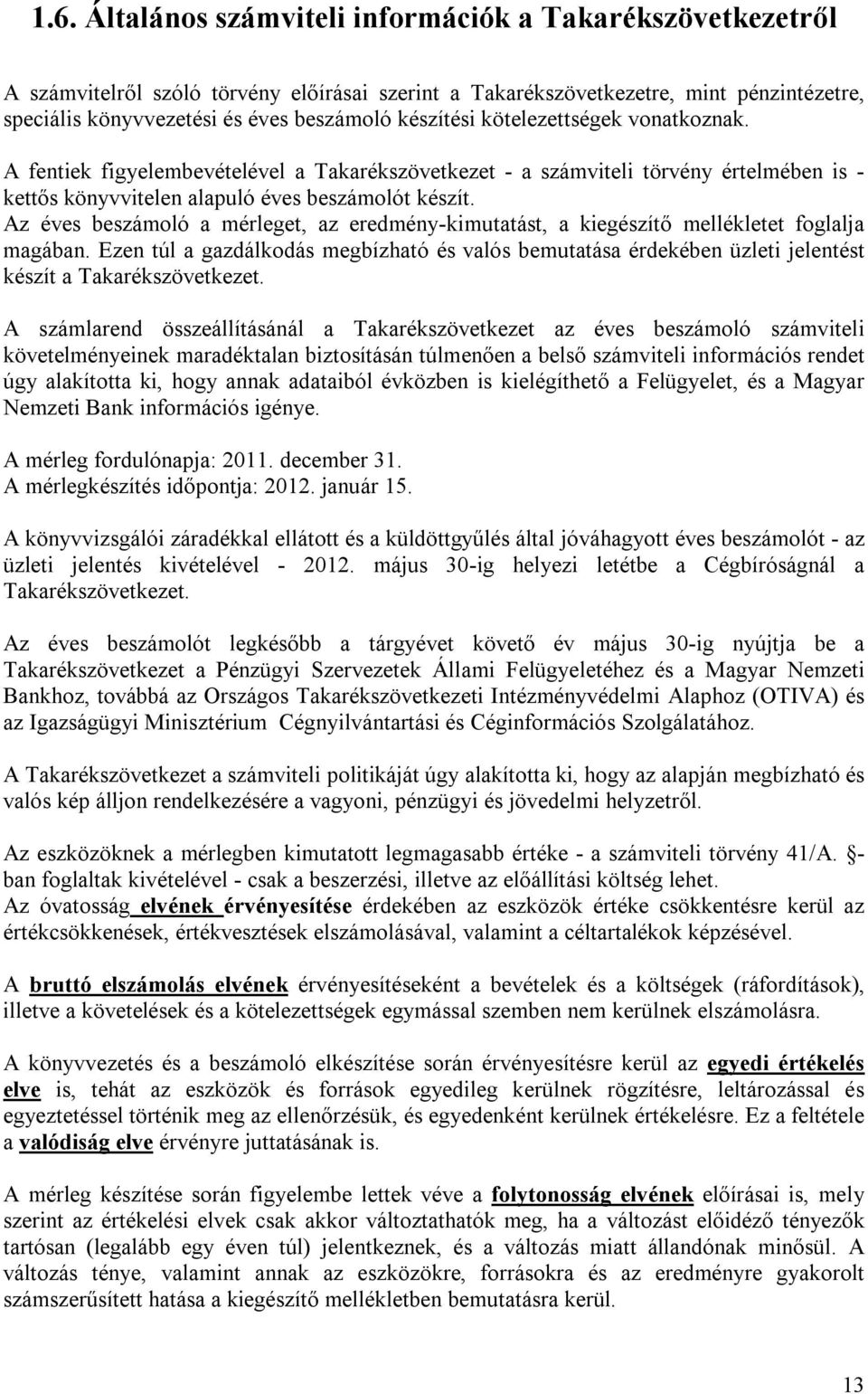 Az éves beszámoló a mérleget, az eredmény-kimutatást, a kiegészítő mellékletet foglalja magában.