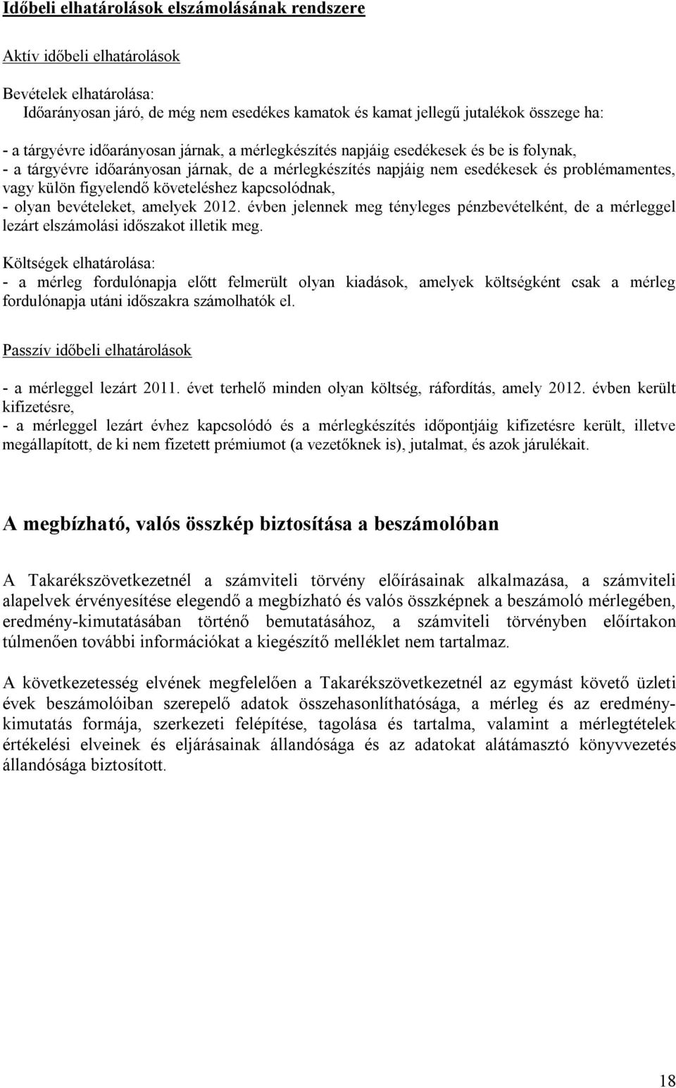 követeléshez kapcsolódnak, - olyan bevételeket, amelyek 2012. évben jelennek meg tényleges pénzbevételként, de a mérleggel lezárt elszámolási időszakot illetik meg.