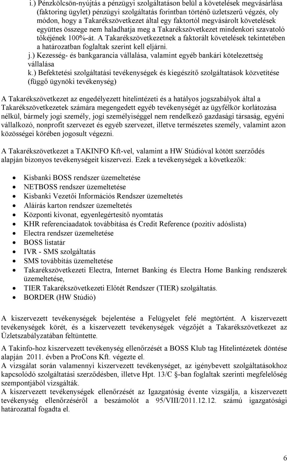 A Takarékszövetkezetnek a faktorált követelések tekintetében a határozatban foglaltak szerint kell eljárni. j.) Kezesség- és bankgarancia vállalása, valamint egyéb bankári kötelezettség vállalása k.