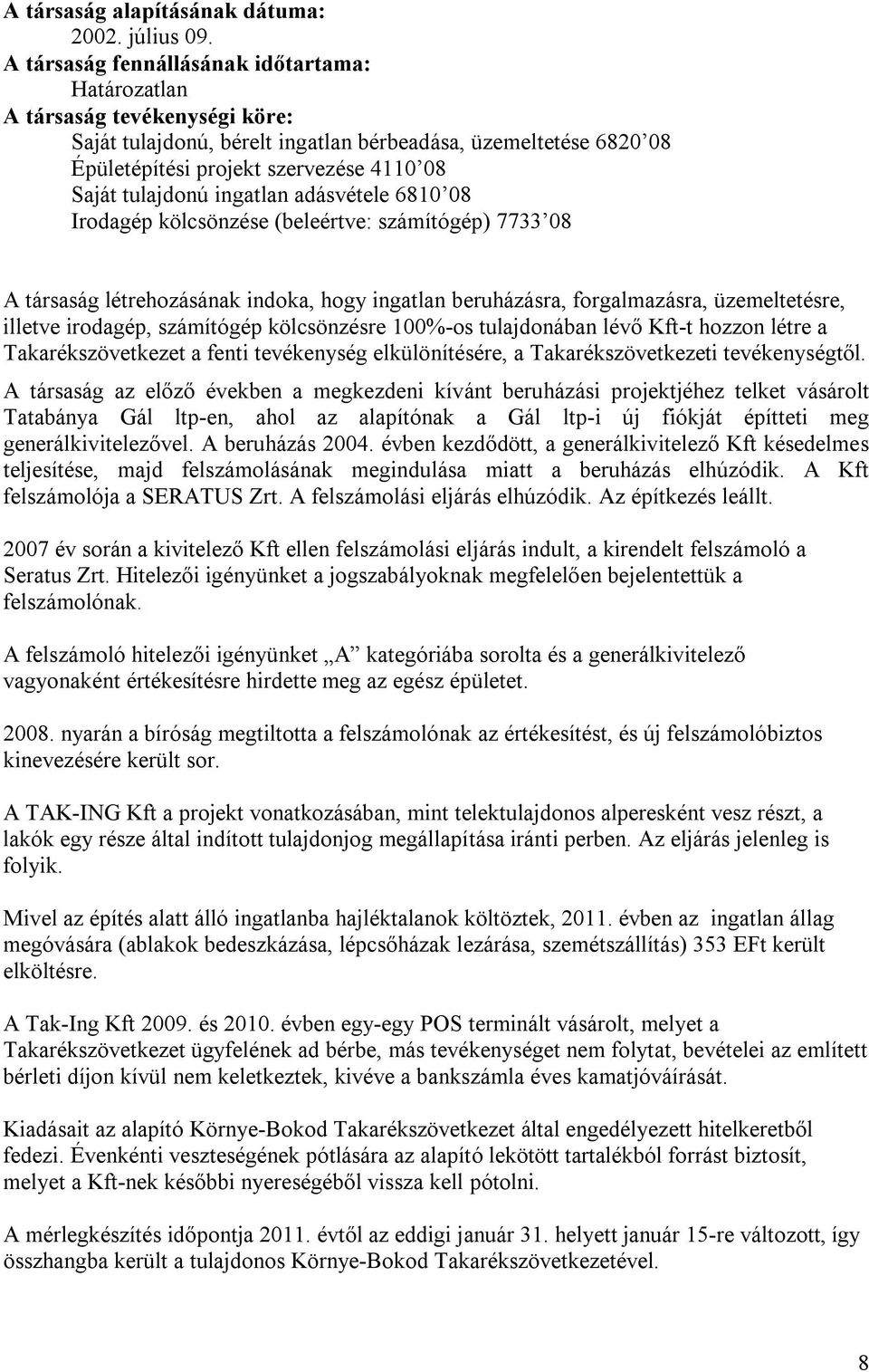 tulajdonú ingatlan adásvétele 6810 08 Irodagép kölcsönzése (beleértve: számítógép) 7733 08 A társaság létrehozásának indoka, hogy ingatlan beruházásra, forgalmazásra, üzemeltetésre, illetve irodagép,