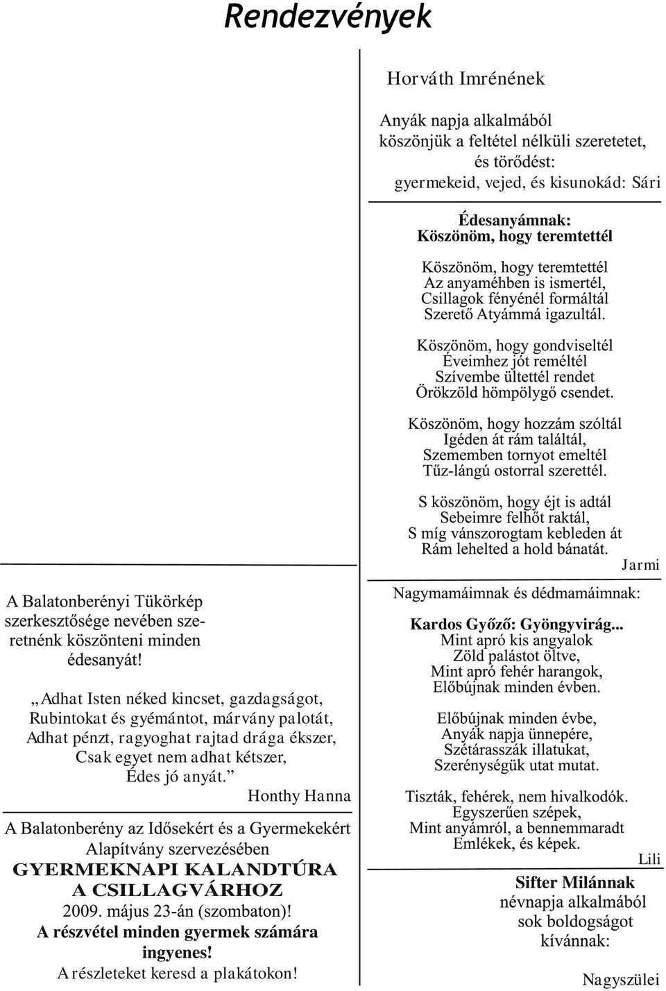 .. Adhat Isten néked kincset, gazdagságot, Rubintokat és gyémántot, márvány palotát, Adhat pénzt, ragyoghat rajtad