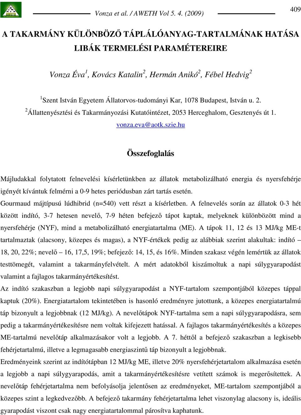 hu Összefogllás Májludkkl folyttott felnevelési kísérletünkben z álltok metbolizálhtó energi és nyersfehérje igényét kívántuk felmérni 0-9 hetes periódusbn zárt trtás esetén.