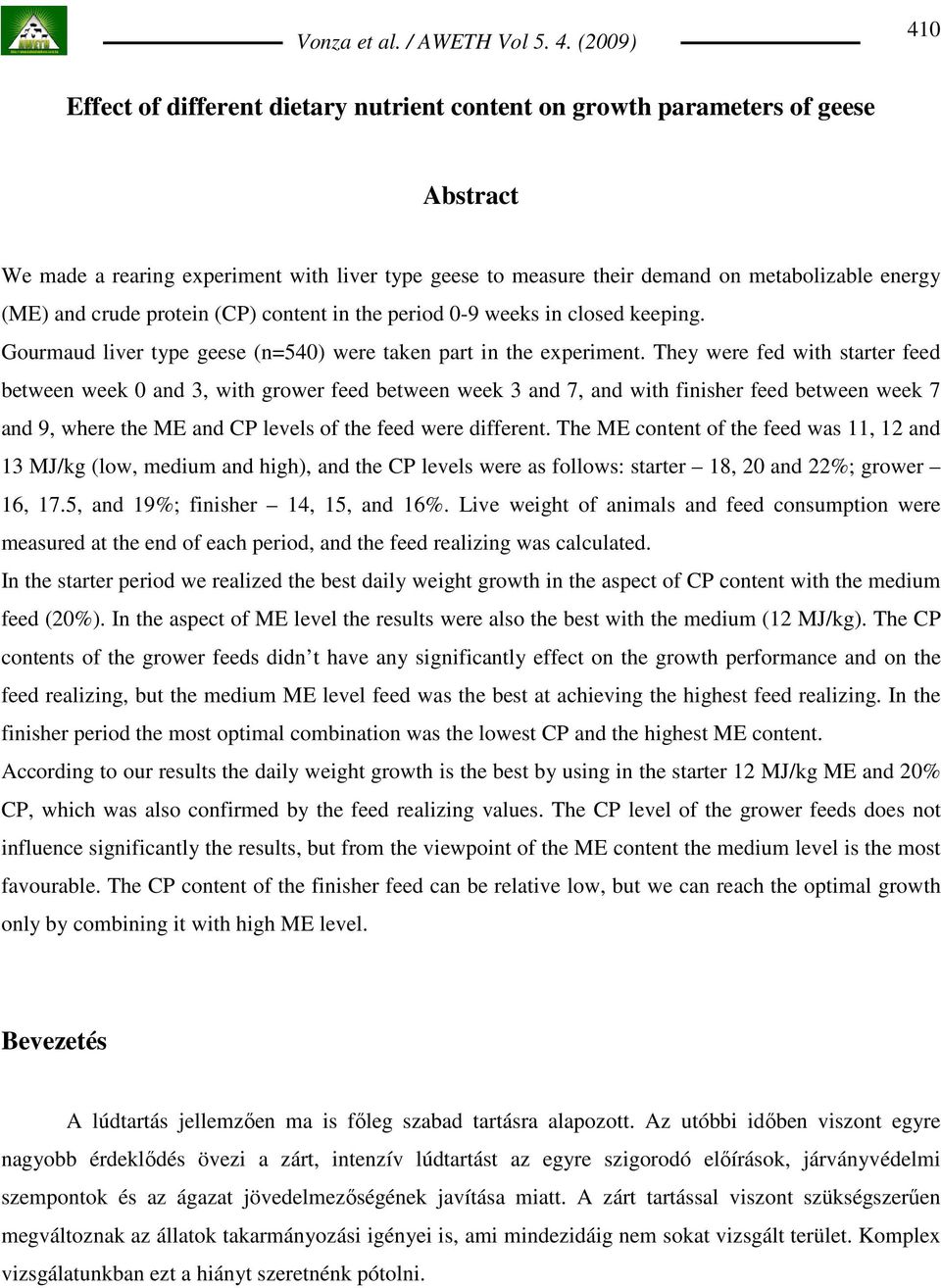 They were fed with strter feed between week 0 nd 3, with grower feed between week 3 nd 7, nd with finisher feed between week 7 nd 9, where the ME nd CP levels of the feed were different.