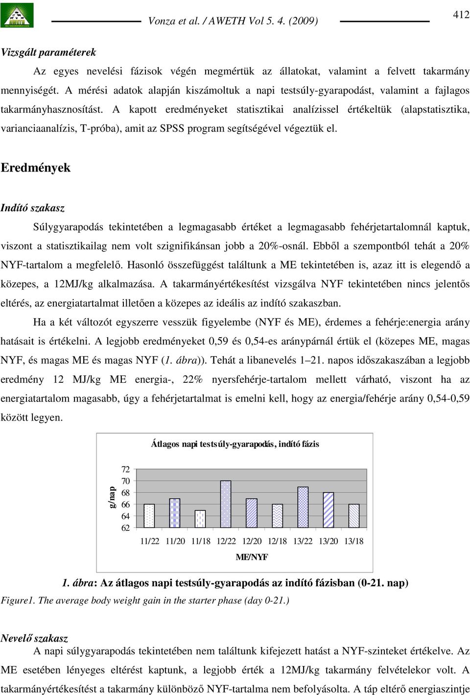 A kpott eredményeket sttisztiki nlízissel értékeltük (lpsttisztik, vrincinlízis, T-prób), mit z SPSS progrm segítségével végeztük el.