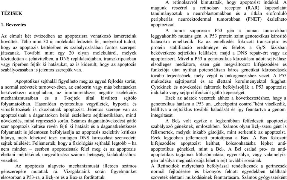 További mint egy 20 olyan molekuláról, melyek köztudottan a jelátvitelben, a DNS replikációjában, transzkripcióban vagy riperben fejtik ki hatásukat, az is kiderült, hogy az apoptozis szabályozásában