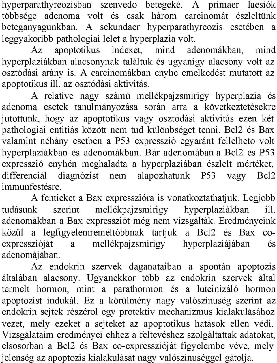 Az apoptotikus indexet, mind adenomákban, mind hyperplaziákban alacsonynak találtuk és ugyanígy alacsony volt az osztódási arány is. A carcinomákban enyhe emelkedést mutatott az apoptotikus ill.