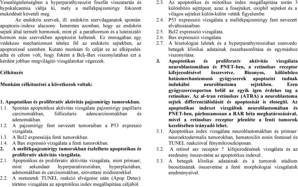 a parathormon és a luteinizáló hormon más szervekben apoptozist keltenek. Ez önmagában egy védekezo mechanizmust tételez fel az endokrin sejtekben, az apoptozissal szemben.