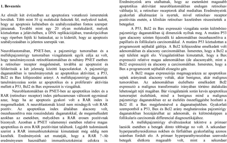 További mint egy 20 olyan molekuláról, melyek köztudottan a jelátvitelben, a DNS replikációjában, transkripcióban vagy riperben fejtik ki hatásukat, az is kiderült, hogy az apoptozis szabályozásában