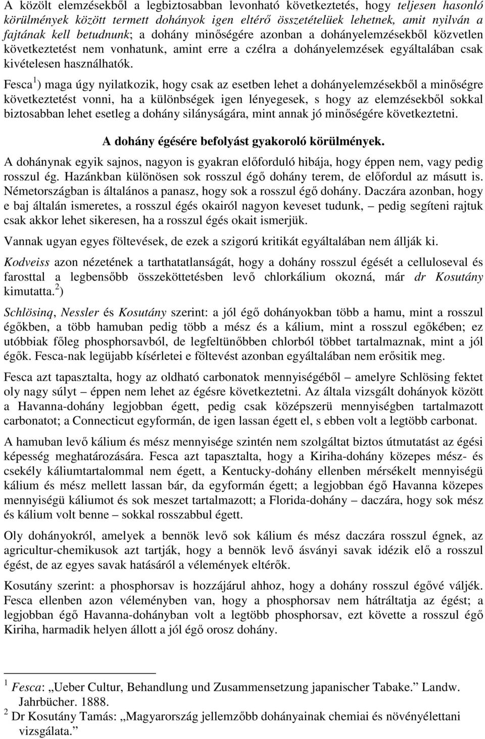 Fesca 1 ) maga úgy nyilatkozik, hogy csak az esetben lehet a dohányelemzésekbıl a minıségre következtetést vonni, ha a különbségek igen lényegesek, s hogy az elemzésekbıl sokkal biztosabban lehet