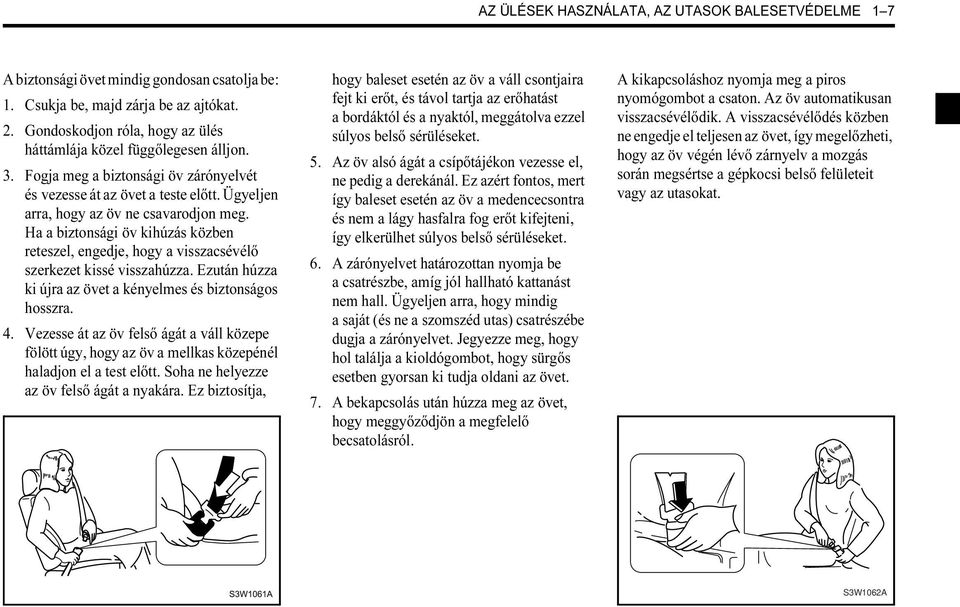 Ha a biztonsági öv kihúzás közben reteszel, engedje, hogy a visszacsévélő szerkezet kissé visszahúzza. Ezután húzza ki újra az övet a kényelmes és biztonságos hosszra. 4.