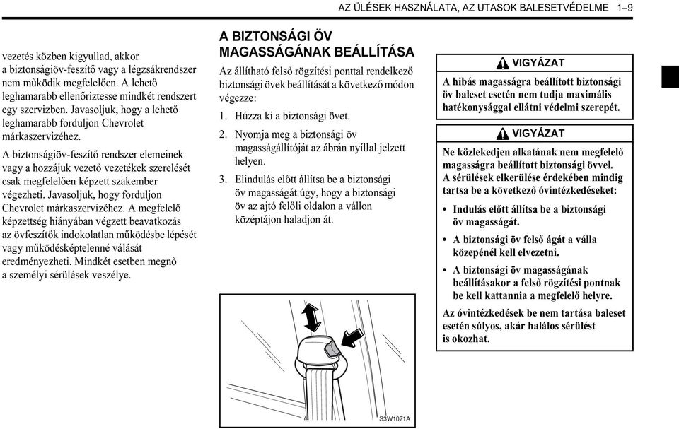 A biztonságiöv-feszítő rendszer elemeinek vagy a hozzájuk vezető vezetékek szerelését csak megfelelően képzett szakember végezheti. Javasoljuk, hogy forduljon Chevrolet márkaszervizéhez.