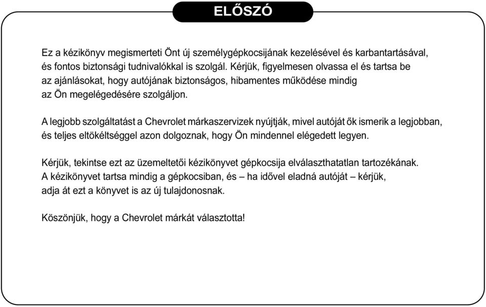 A legjobb szolgáltatást a Chevrolet márkaszervizek nyújtják, mivel autóját ők ismerik a legjobban, és teljes eltökéltséggel azon dolgoznak, hogy Ön mindennel elégedett legyen.