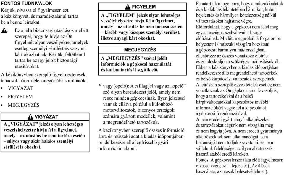 Kérjük, feltétlenül tartsa be az így jelölt biztonsági utasításokat.