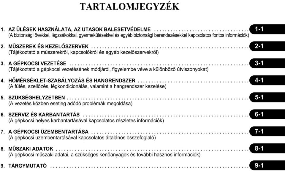 .................................................................. 3-1 (Tájékoztató a gépkocsi vezetésének módjáról, figyelembe véve a különböző útviszonyokat) 4.