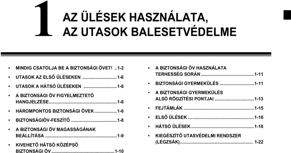 ..1-8 A BIZTONSÁGI ÖV MAGASSÁGÁNAK BEÁLLÍTÁSA...1-9 KIVEHETŐ HÁTSÓ KÖZÉPSŐ BIZTONSÁGI ÖV...1-10 A BIZTONSÁGI ÖV HASZNÁLATA TERHESSÉG SORÁN.